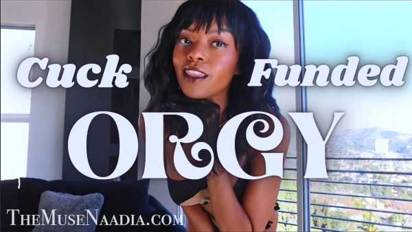 Muse Naadia – Cuck Funded Orgy