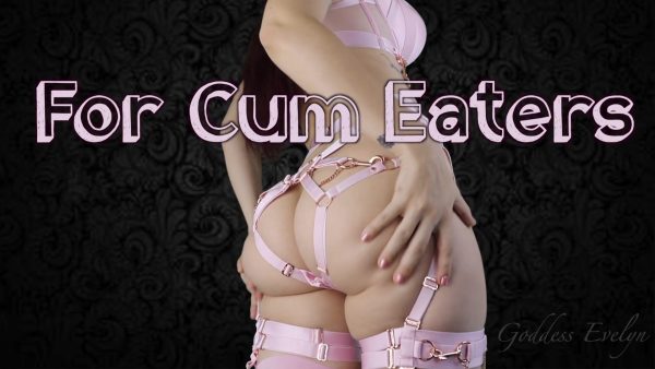 Goddess Evelyn – for Cum Eaters